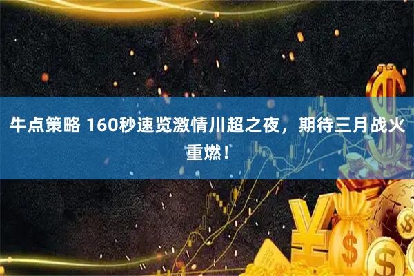牛点策略 160秒速览激情川超之夜，期待三月战火重燃！